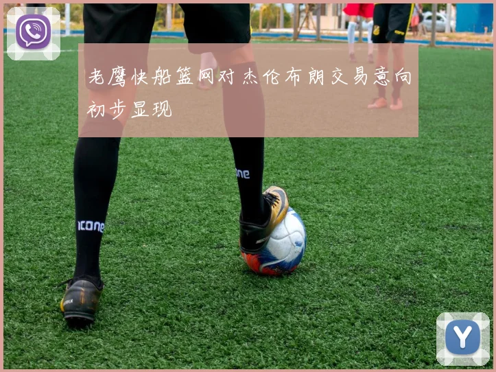 老鹰快船篮网对杰伦布朗交易意向初步显现